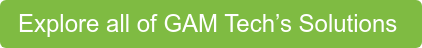 Explore all of GAM Tech’s Solutions&nbsp;