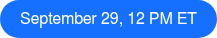 September 29, 12 PM ET