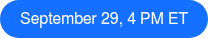 September 29, 4 PM ET