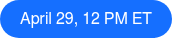 April 29, 12 PM ET
