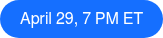 April 29, 7 PM ET