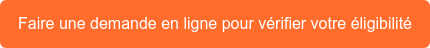 Faire une demande en ligne pour vérifier votre éligibilité