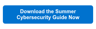 <p style="font-weight: bold; font-size: 14px;"><span style="font-family: Arial, Helvetica, sans-serif; font-size: 18px;">Download the Summer Cybersecurity Guide Now</span></p>