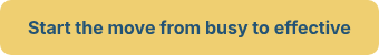 <span style="color: #235375;">Start the move from busy to effective</span>
