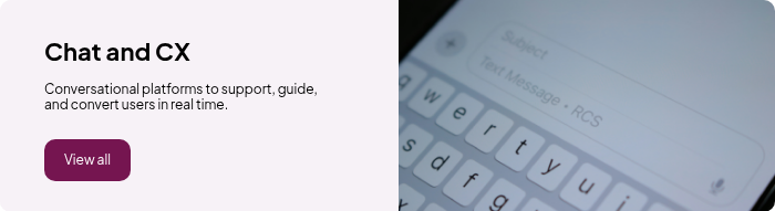 Chat and CX Conversational platforms to support, guide, and convert users in real time.