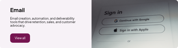 Email&nbsp; Email creation, automation, and deliverability tools that drive retention, sales, and customer advocacy.