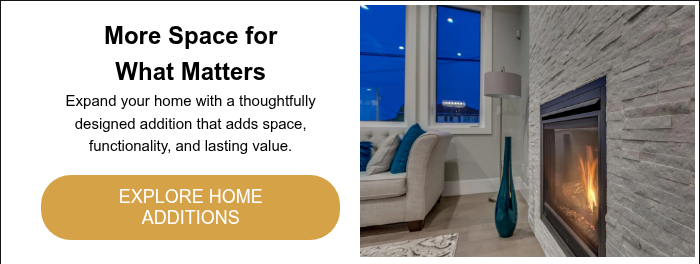 More Space for What Matters Expand your home with a thoughtfully designed addition that adds space, functionality, and lasting value. &nbsp;