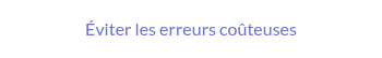 Éviter les erreurs coûteuses