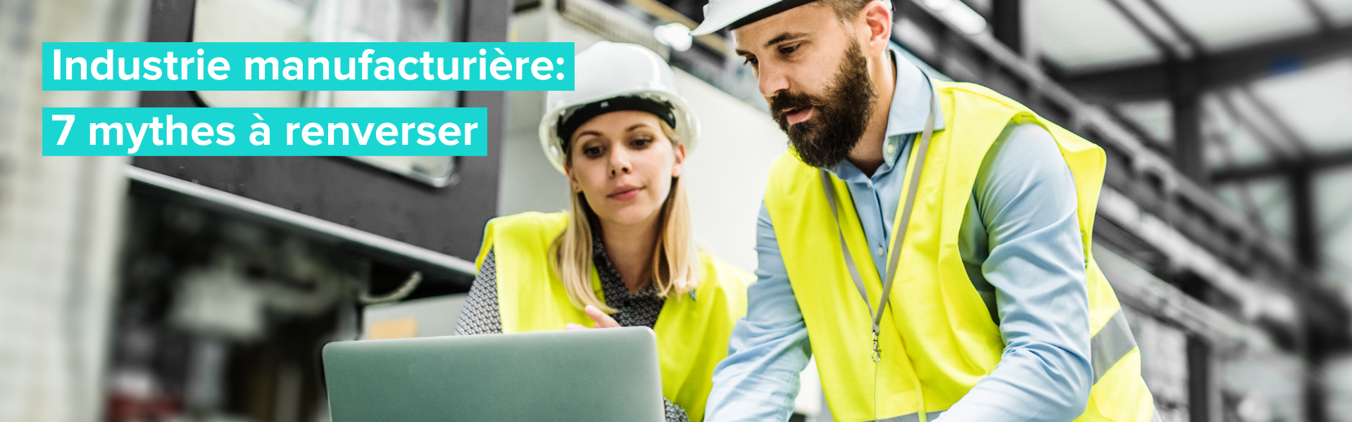 Industrie manufacturière: 7 mythes à renverser