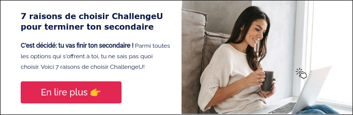 7 raisons de choisir ChallengeU pour terminer ton secondaire &nbsp; C'est décidé: tu vas finir ton secondaire ! Parmi toutes les options qui s'offrent à toi, tu ne sais pas quoi choisir. Voici 7 raisons de choisir ChallengeU! &nbsp;