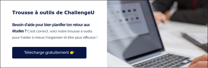 Trousse à outils de ChallengeU &nbsp; Besoin d'aide pour bien planifier ton retour aux études ? C'est correct, voici notre trousse à outils pour t'aider à mieux t'organiser et être plus efficace ! &nbsp;