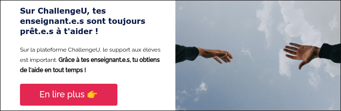 Sur ChallengeU, tes enseignant.e.s sont toujours prêt.e.s à t'aider ! &nbsp; Sur la plateforme ChallengeU, le support aux élèves est important. Grâce à tes enseignant.e.s, tu obtiens de l'aide en tout temps ! &nbsp;