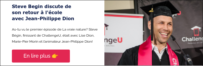 Steve Begin discute de son retour à l'école avec Jean-Philippe Dion &nbsp; As-tu vu le premier épisode de La vraie nature? Steve Bégin, finissant de ChallengeU, était avec Lise Dion, Marie-Pier Morin et l’animateur Jean-Philippe Dion!&nbsp; &nbsp;