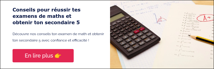Conseils pour réussir tes examens de maths et obtenir ton secondaire 5 &nbsp; Découvre nos conseils ton examen de math et obtenir ton secondaire 5 avec confiance et efficacité ! &nbsp;