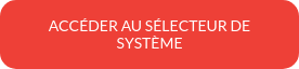 ACCÉDER AU SÉLECTEUR DE SYSTÈME